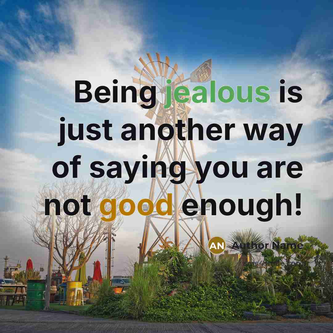 “Being jealous is just another way of saying you are not good enough!” quote by Author Name