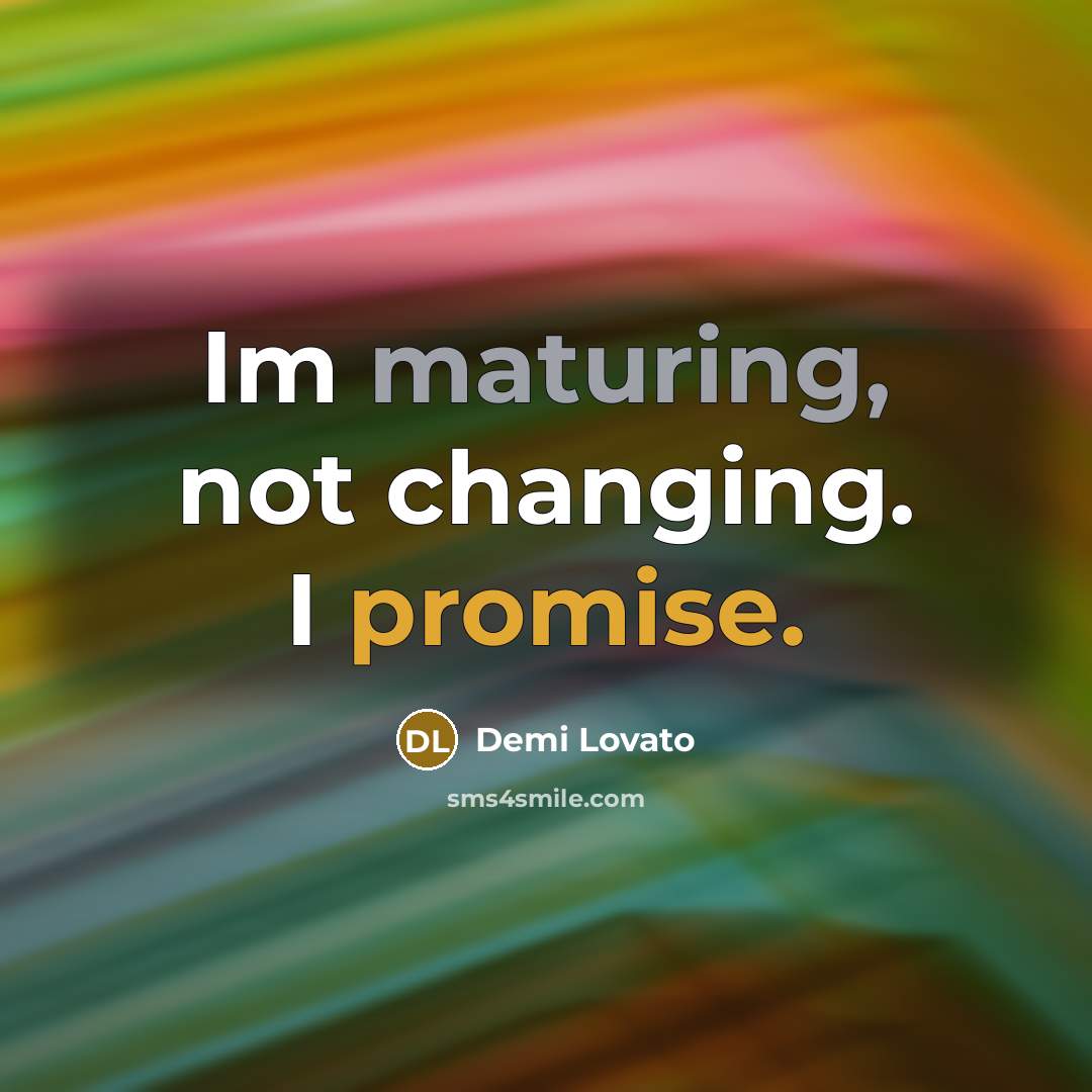 “Im maturing, not changing. I promise.” quote by Demi Lovato