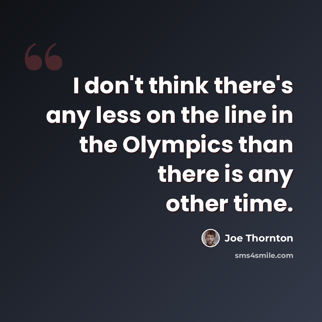 “I don't think there's any less on the line in the Olympics than there is any other time.” quote by Joe Thornton