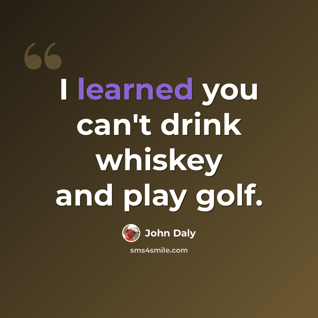 “I learned you can't drink whiskey and play golf.” quote by John Daly