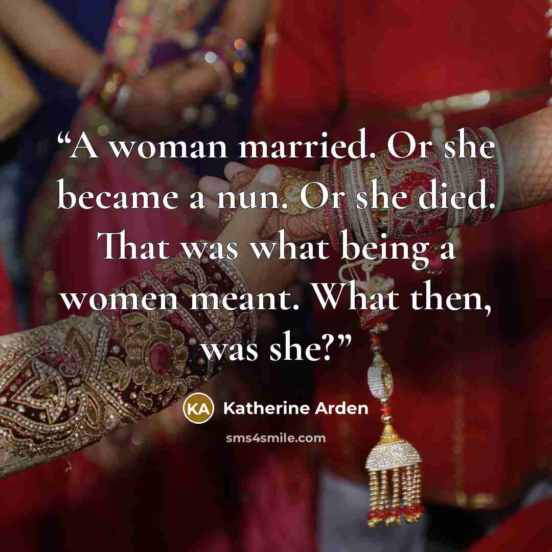 “A woman married. Or she became a nun. Or she died. That was what being a women meant. What then, was she?” quote by Katherine Arden