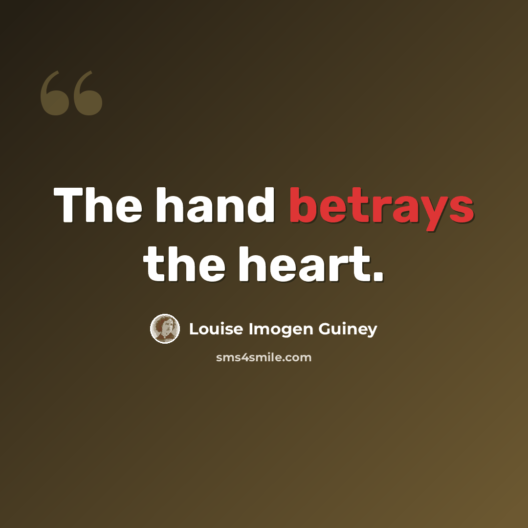 “The hand betrays the heart.” quote by Louise Imogen Guiney