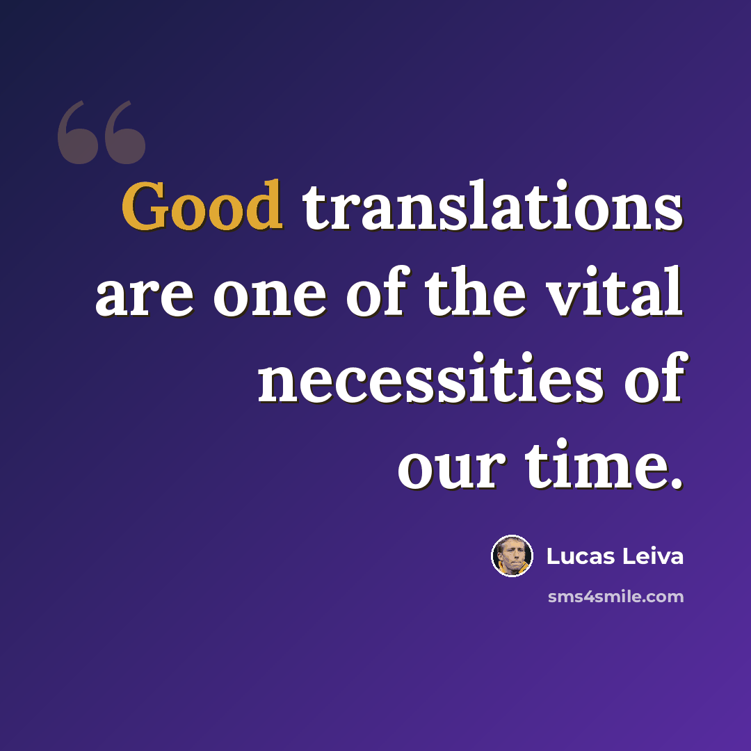 “Good translations are one of the vital necessities of our time.” quote by Lucas Leiva