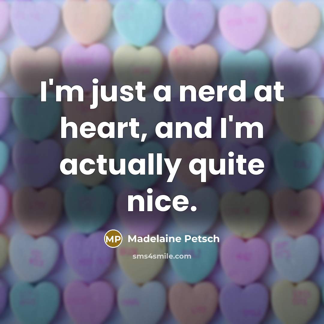 “I'm just a nerd at heart, and I'm actually quite nice.” quote by Madelaine Petsch