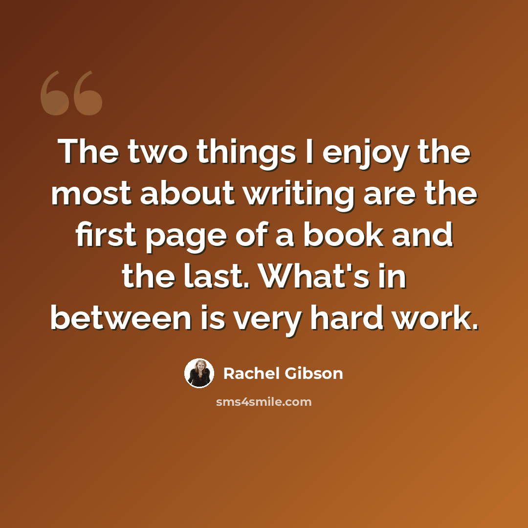 “The two things I enjoy the most about writing are the first page of a book and the last. What's in between is very hard work.” quote by Rachel Gibson