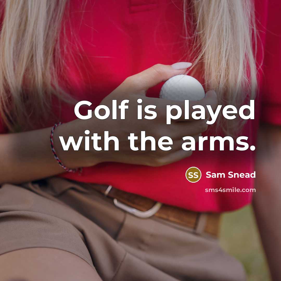 “Golf is played with the arms.” quote by Sam Snead