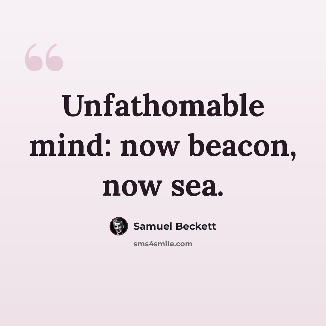 “Unfathomable mind: now beacon, now sea.” quote by Samuel Beckett