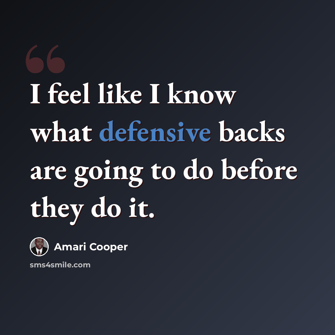 “I feel like I know what defensive backs are going to do before they do it.” quote by Amari Cooper