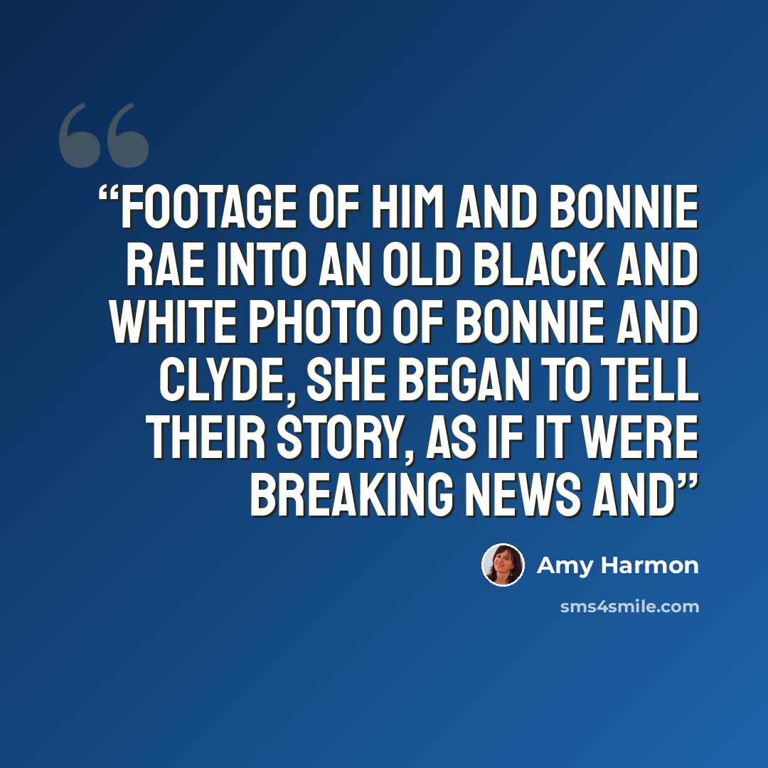 “footage of him and Bonnie Rae into an old black and white photo of Bonnie and Clyde, she began to tell their story, as if it were breaking news and” quote by Amy Harmon