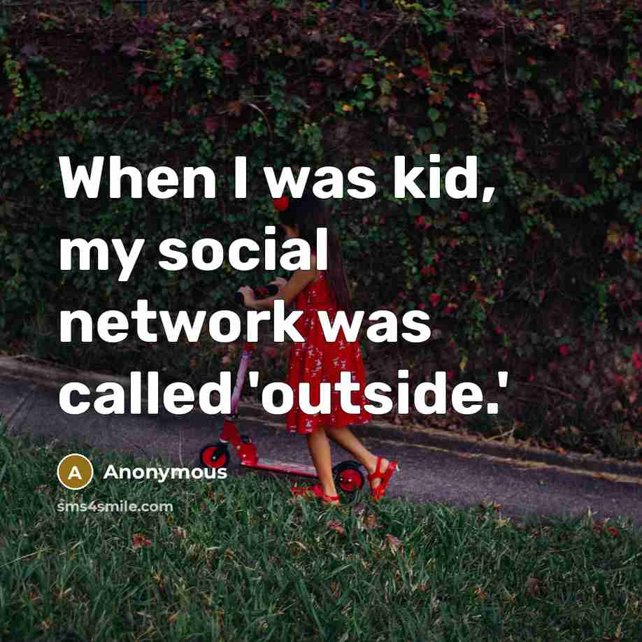 “When I was kid, my social network was called 'outside.'” quote by Anonymous