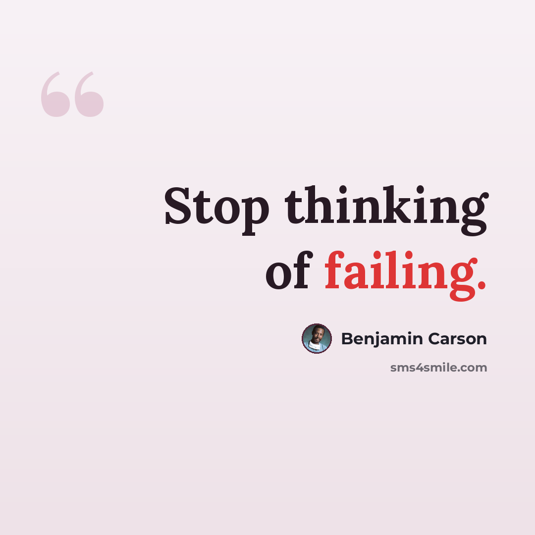 “Stop thinking of failing.” quote by Benjamin Carson