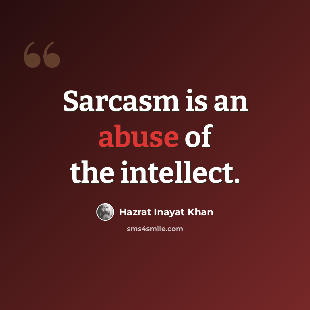 “Sarcasm is an abuse of the intellect.” quote by Hazrat Inayat Khan