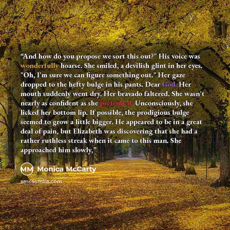 “And how do you propose we sort this out?" His voice was wonderfully hoarse. She smiled, a devilish glint in her eyes. "Oh, I'm sure we can figure something out." Her gaze dropped to the hefty bulge in his pants. Dear God. Her mouth suddenly went dry. Her bravado faltered. She wasn't nearly as…” quote by Monica McCarty
