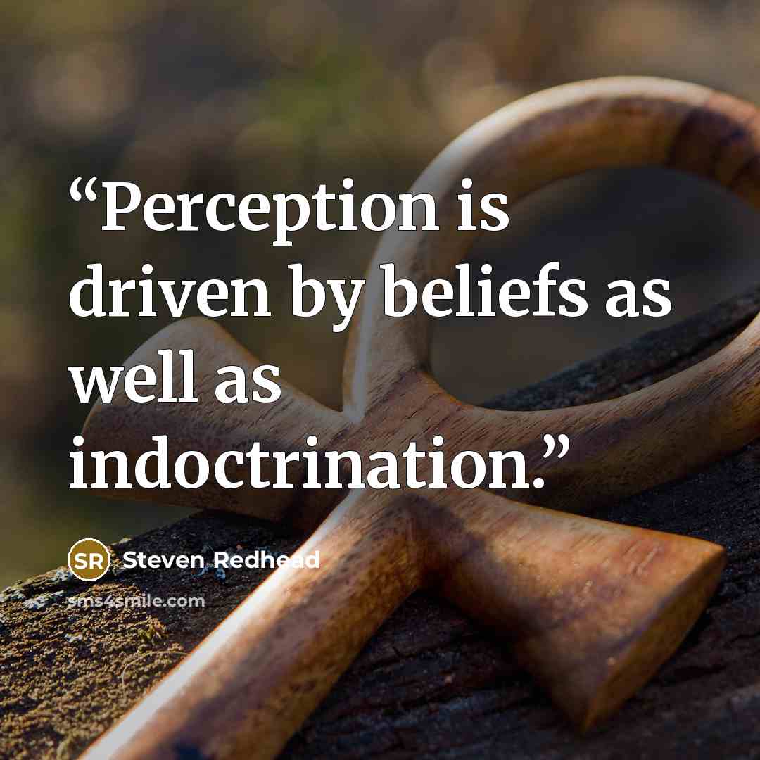 “Perception is driven by beliefs as well as indoctrination.” quote by Steven Redhead