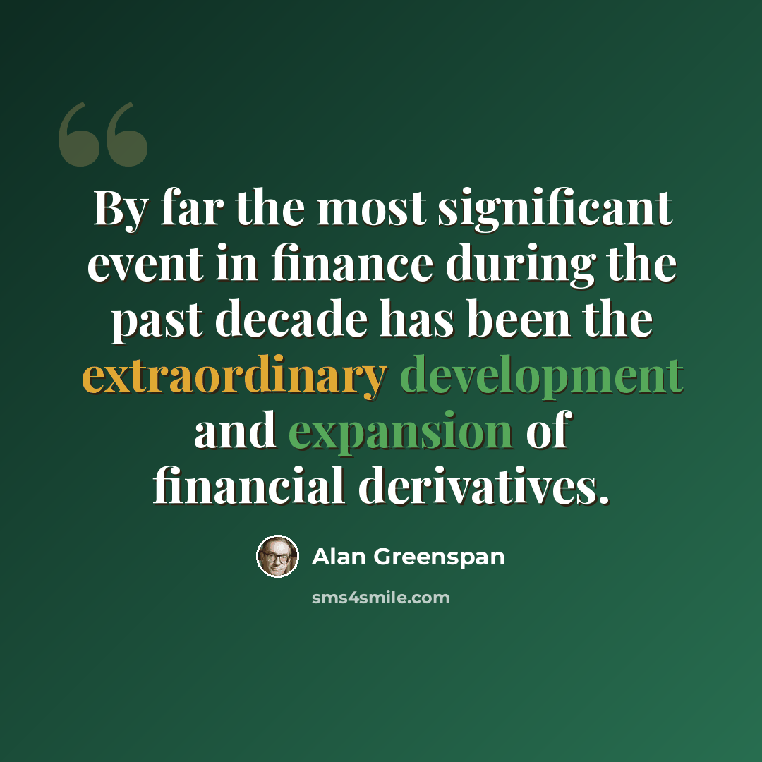 “By far the most significant event in finance during the past decade has been the extraordinary development and expansion of financial derivatives.” quote by Alan Greenspan