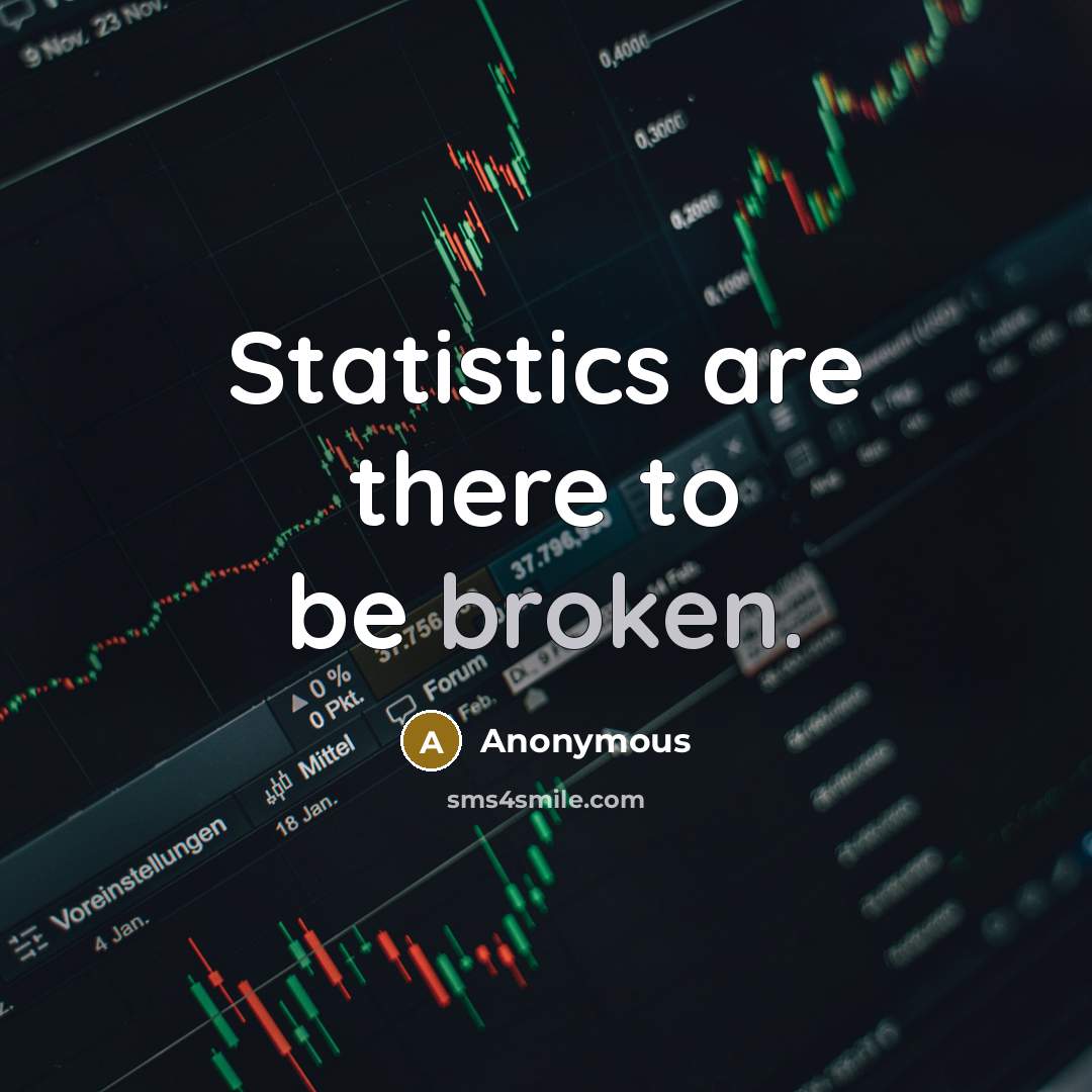 “Statistics are there to be broken.” quote by Anonymous