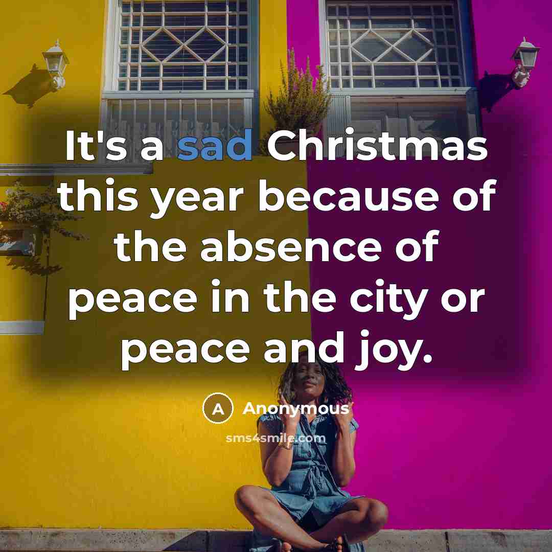 “It's a sad Christmas this year because of the absence of peace in the city or peace and joy.” quote by Anonymous