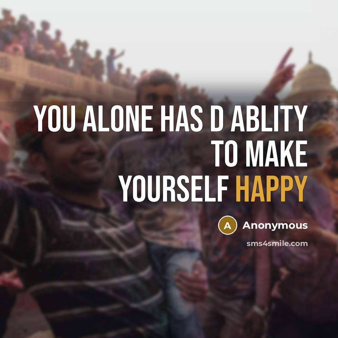 “You alone has d ablity to make yourself happy” quote by Anonymous