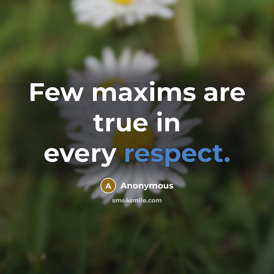 “Few maxims are true in every respect.” quote by Anonymous