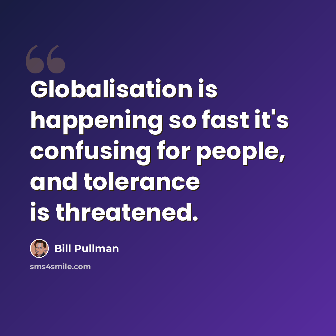 “Globalisation is happening so fast it's confusing for people, and tolerance is threatened.” quote by Bill Pullman