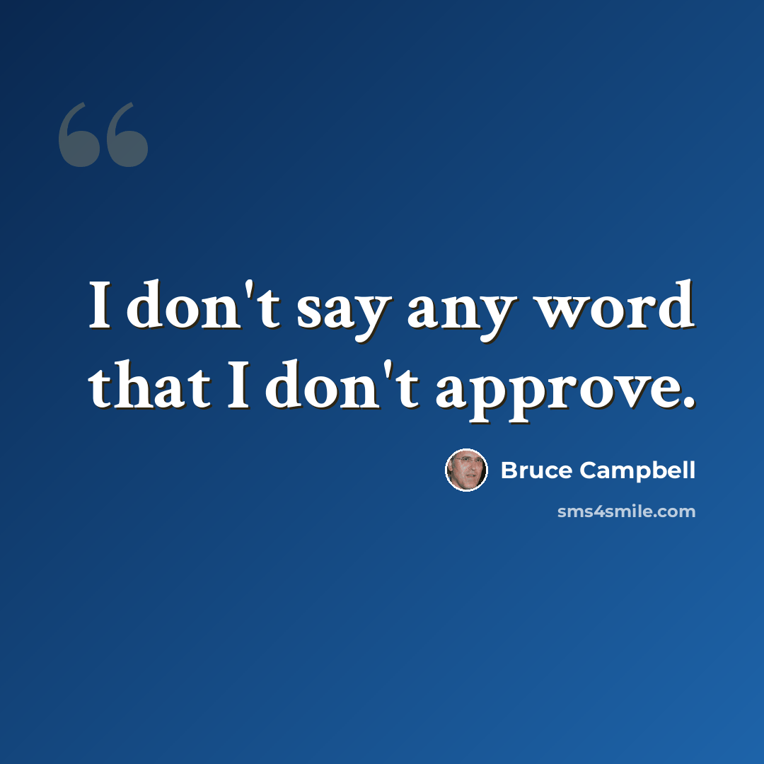“I don't say any word that I don't approve.” quote by Bruce Campbell