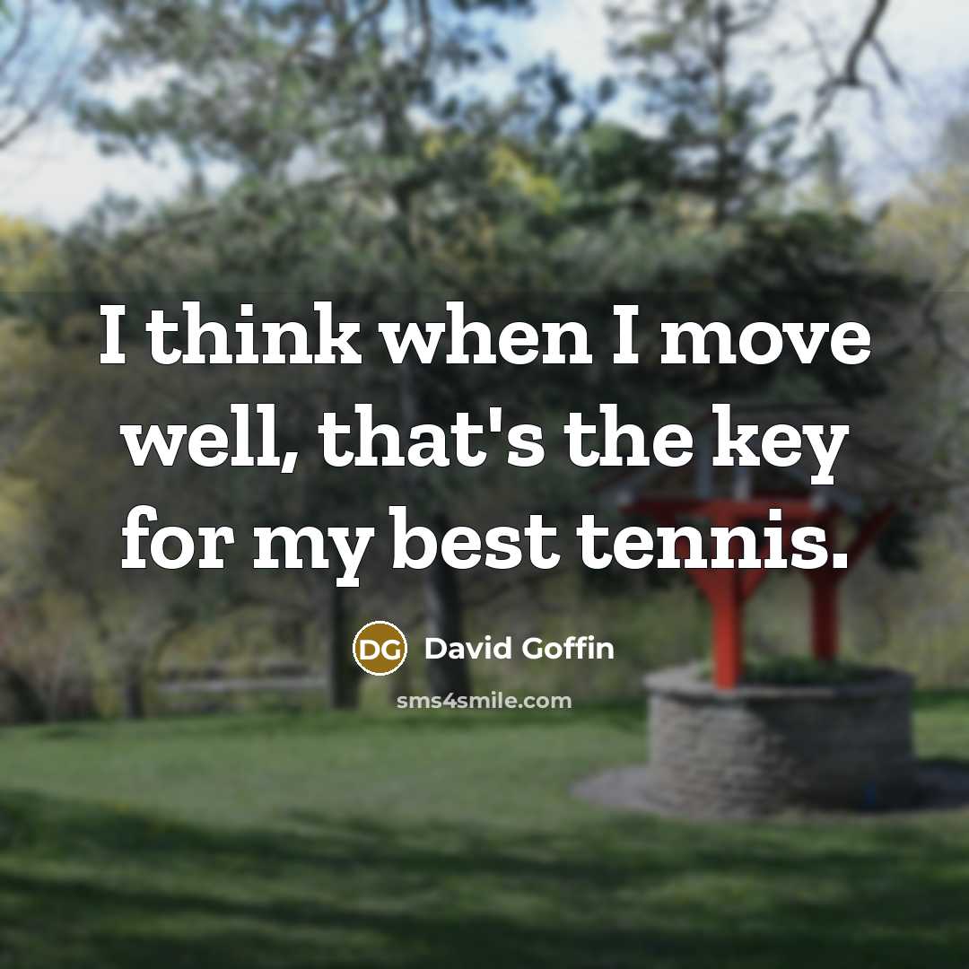 “I think when I move well, that's the key for my best tennis.” quote by David Goffin