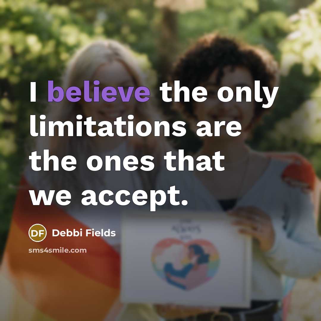 “I believe the only limitations are the ones that we accept.” quote by Debbi Fields