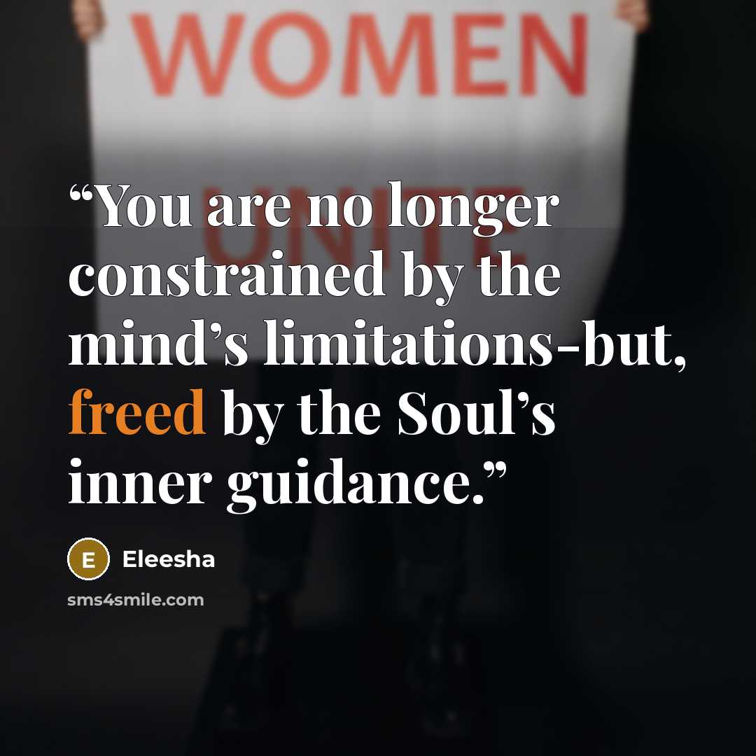 “You are no longer constrained by the mind’s limitations-but, freed by the Soul’s inner guidance.” quote by Eleesha