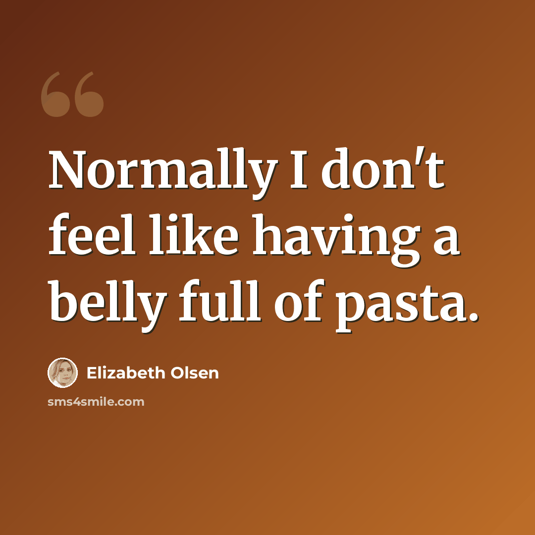 “Normally I don't feel like having a belly full of pasta.” quote by Elizabeth Olsen
