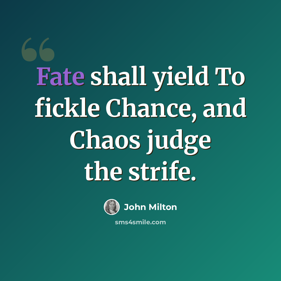 “Fate shall yield To fickle Chance, and Chaos judge the strife.” quote by John Milton