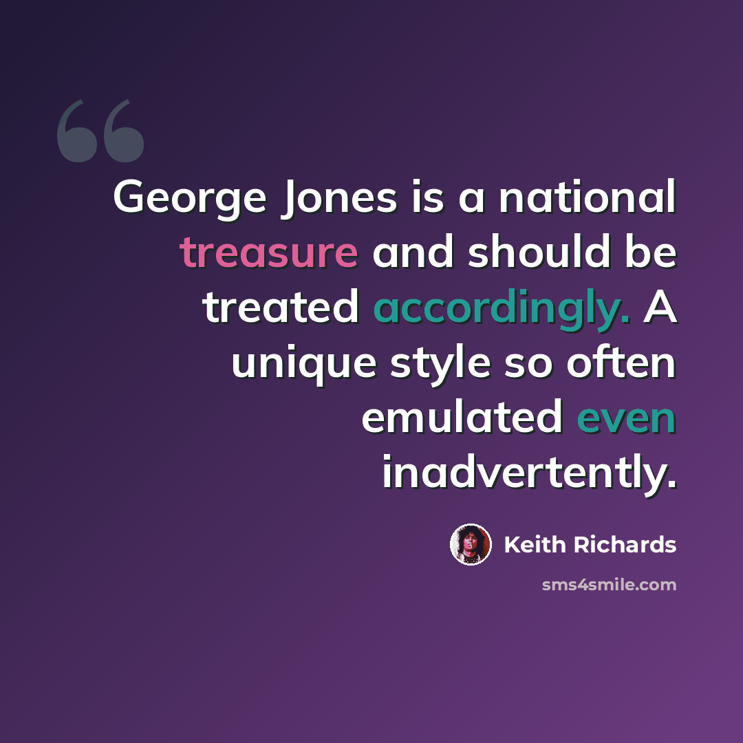 “George Jones is a national treasure and should be treated accordingly. A unique style so often emulated even inadvertently.” quote by Keith Richards
