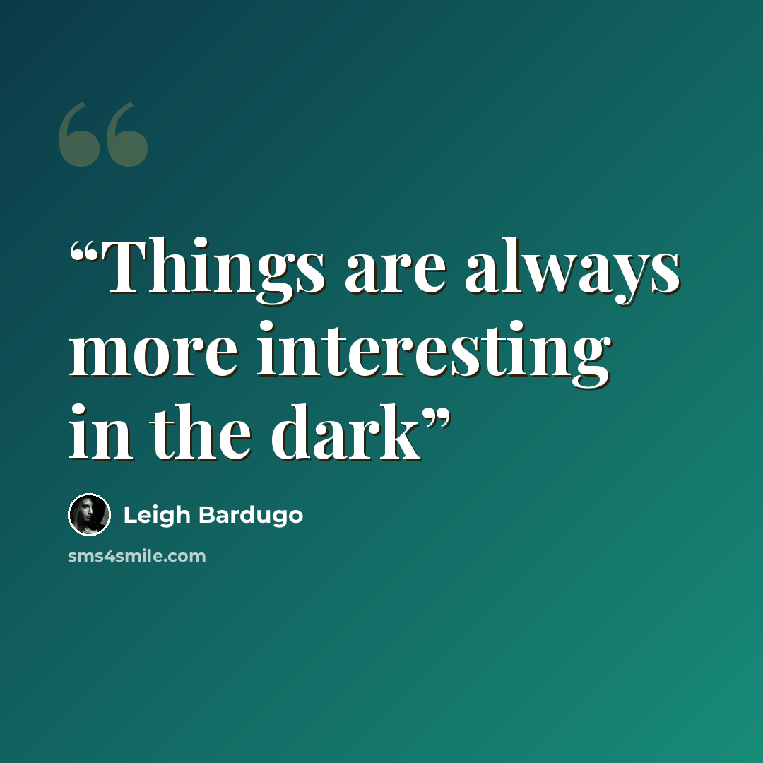 “Things are always more interesting in the dark” quote by Leigh Bardugo