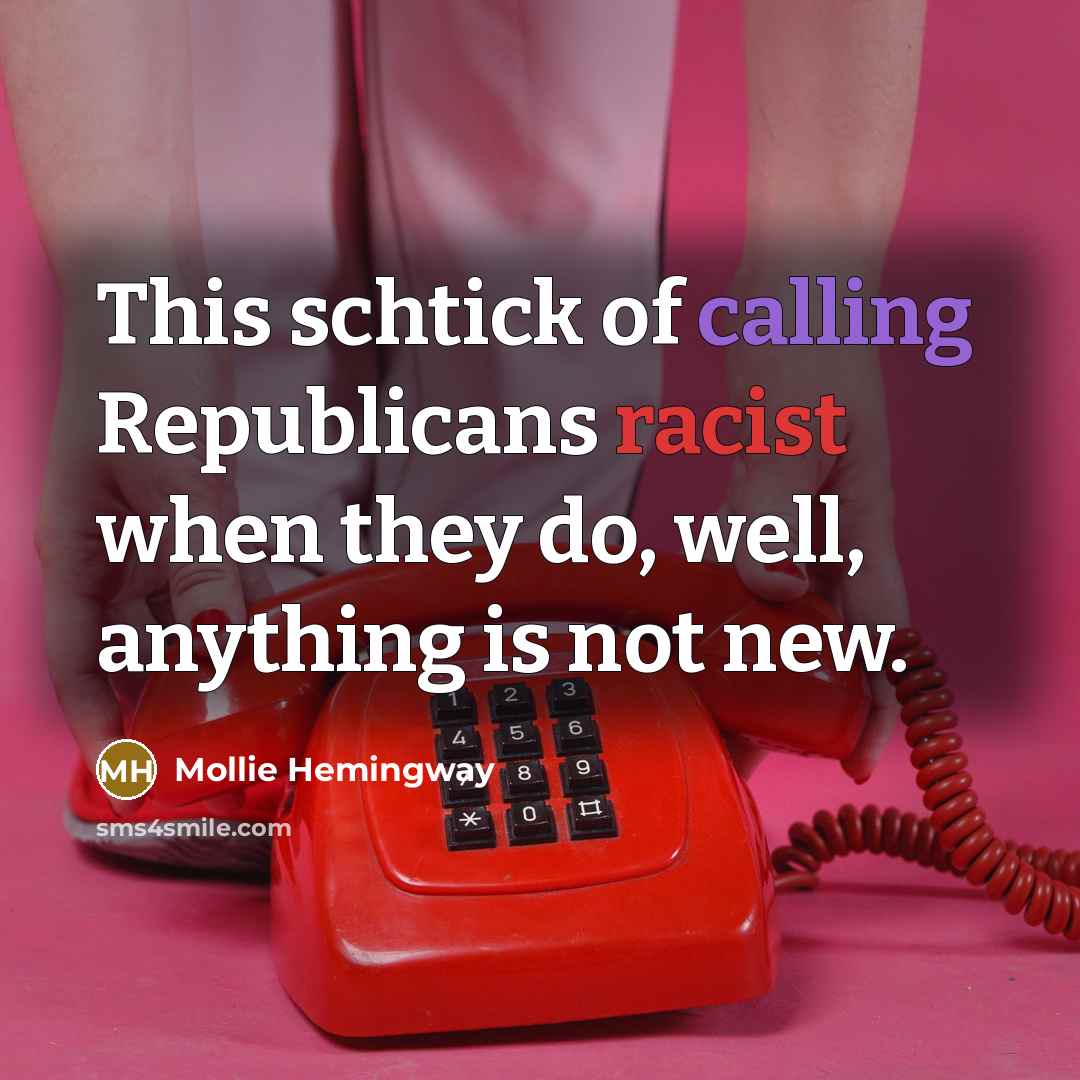 “This schtick of calling Republicans racist when they do, well, anything is not new.” quote by Mollie Hemingway
