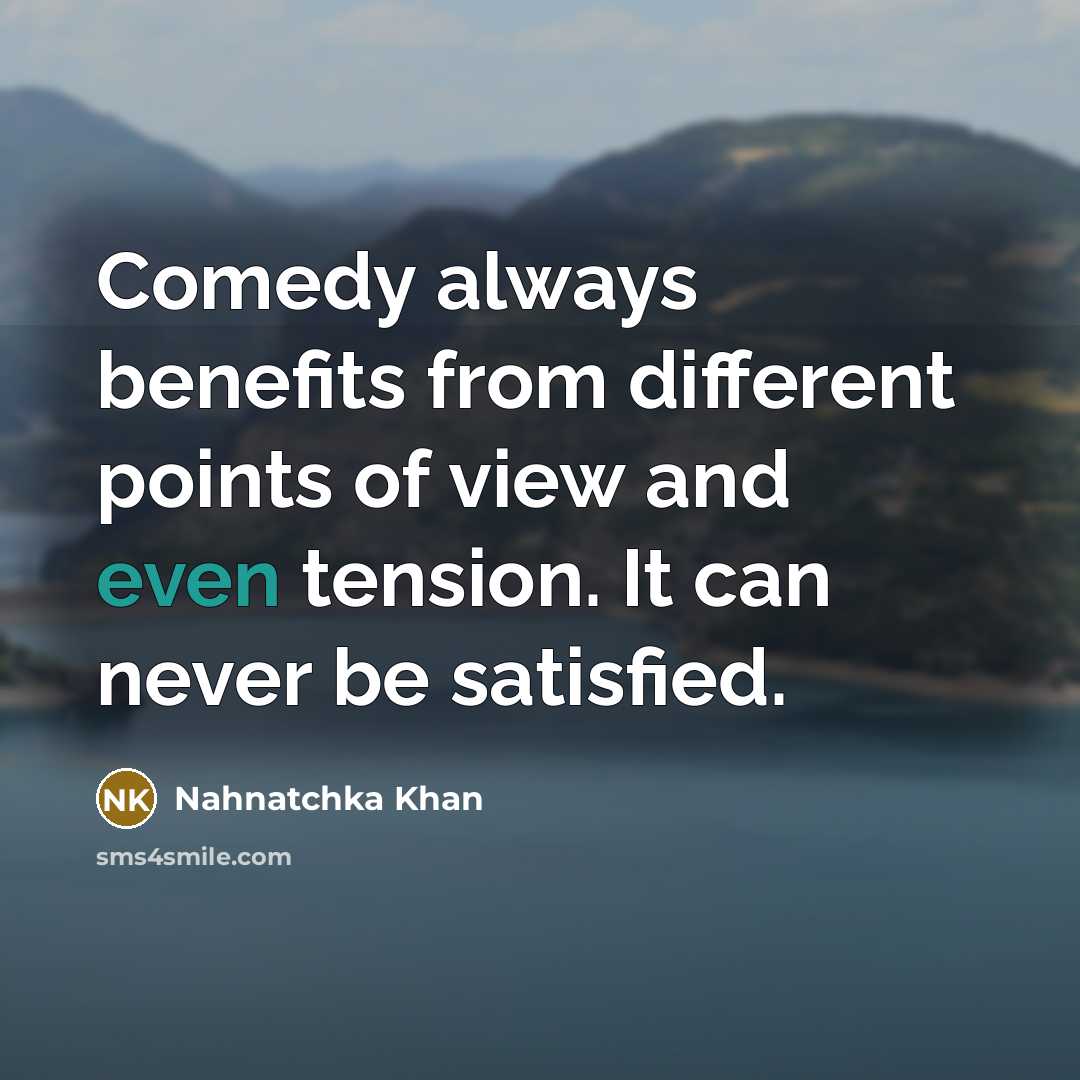 “Comedy always benefits from different points of view and even tension. It can never be satisfied.” quote by Nahnatchka Khan