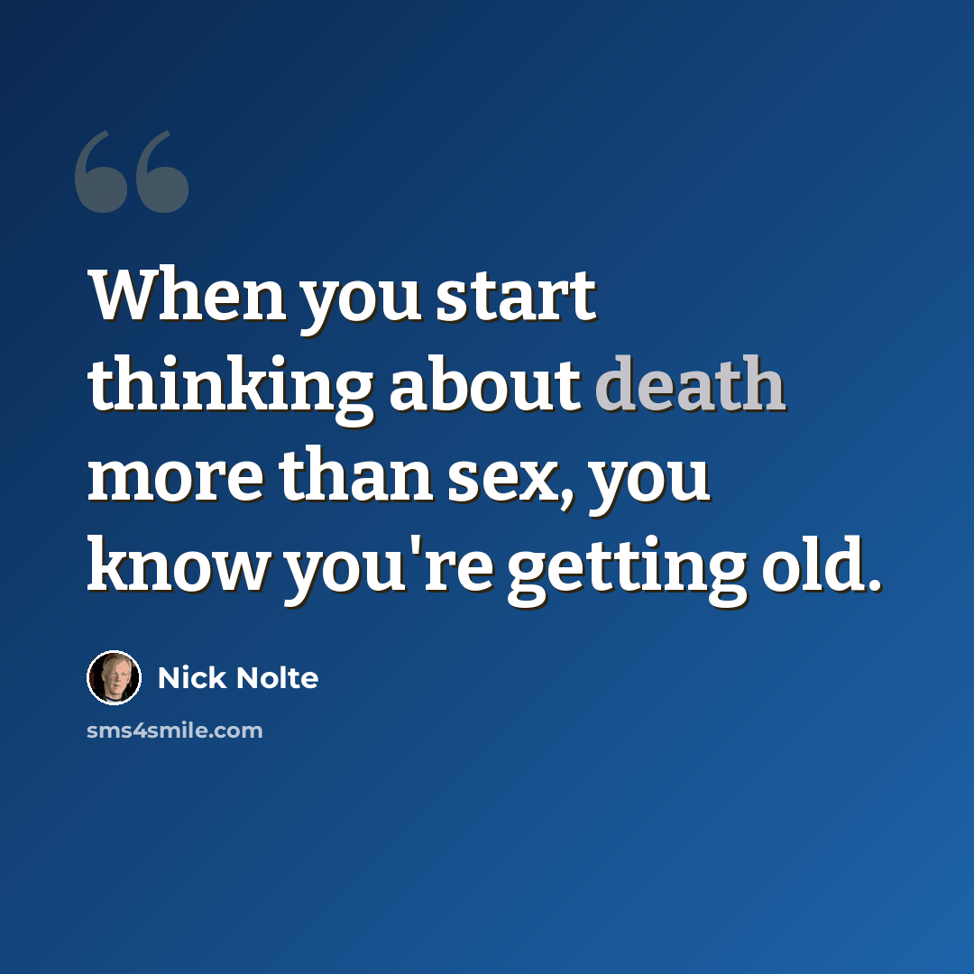 “When you start thinking about death more than sex, you know you're getting old.” quote by Nick Nolte