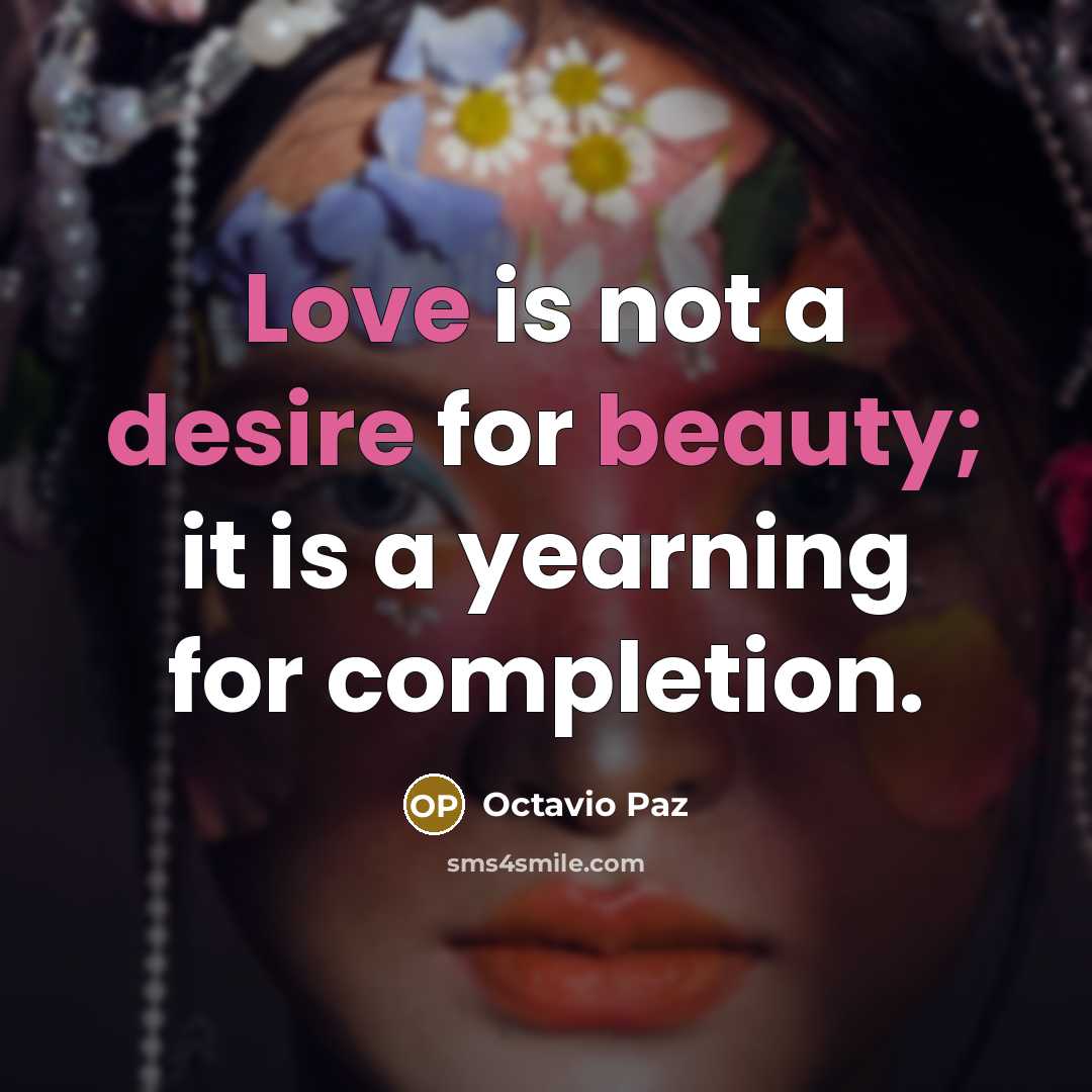 “Love is not a desire for beauty; it is a yearning for completion.” quote by Octavio Paz