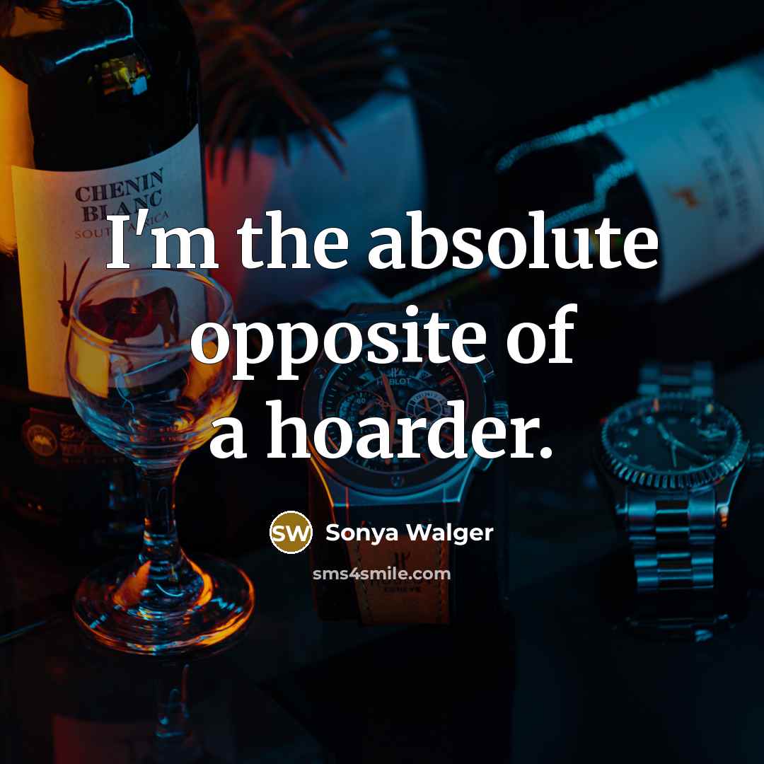 “I'm the absolute opposite of a hoarder.” quote by Sonya Walger