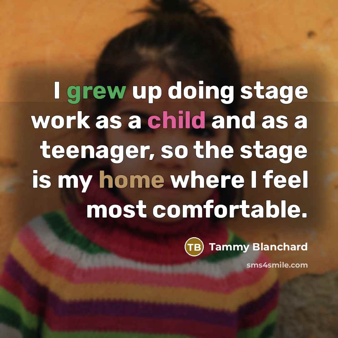 “I grew up doing stage work as a child and as a teenager, so the stage is my home where I feel most comfortable.” quote by Tammy Blanchard