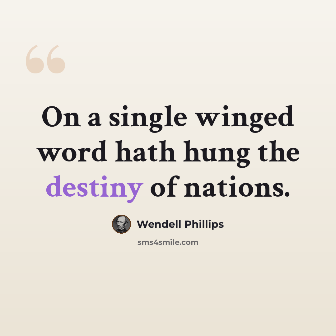 “On a single winged word hath hung the destiny of nations.” quote by Wendell Phillips