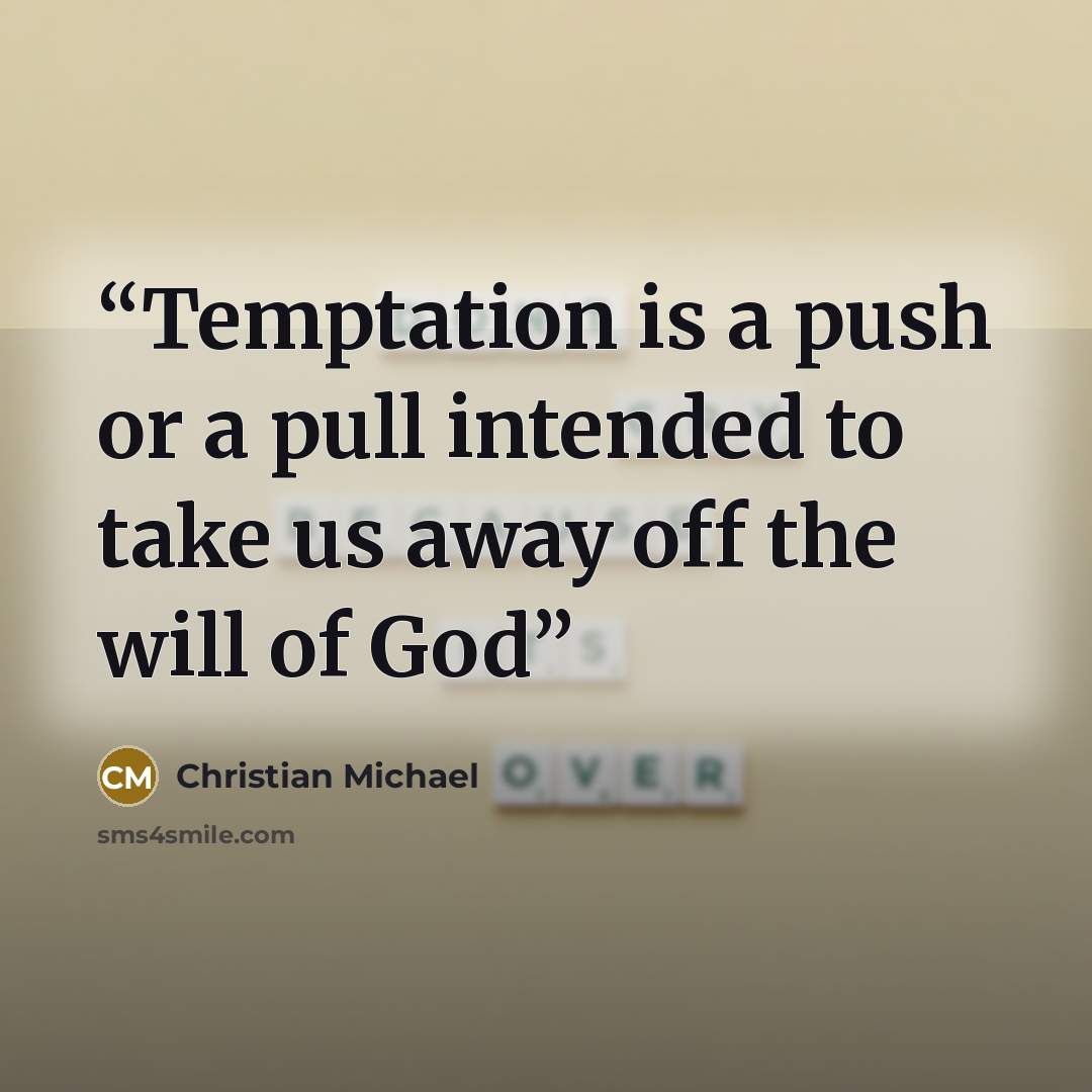 “Temptation is a push or a pull intended to take us away off the will of God” quote by Christian Michael