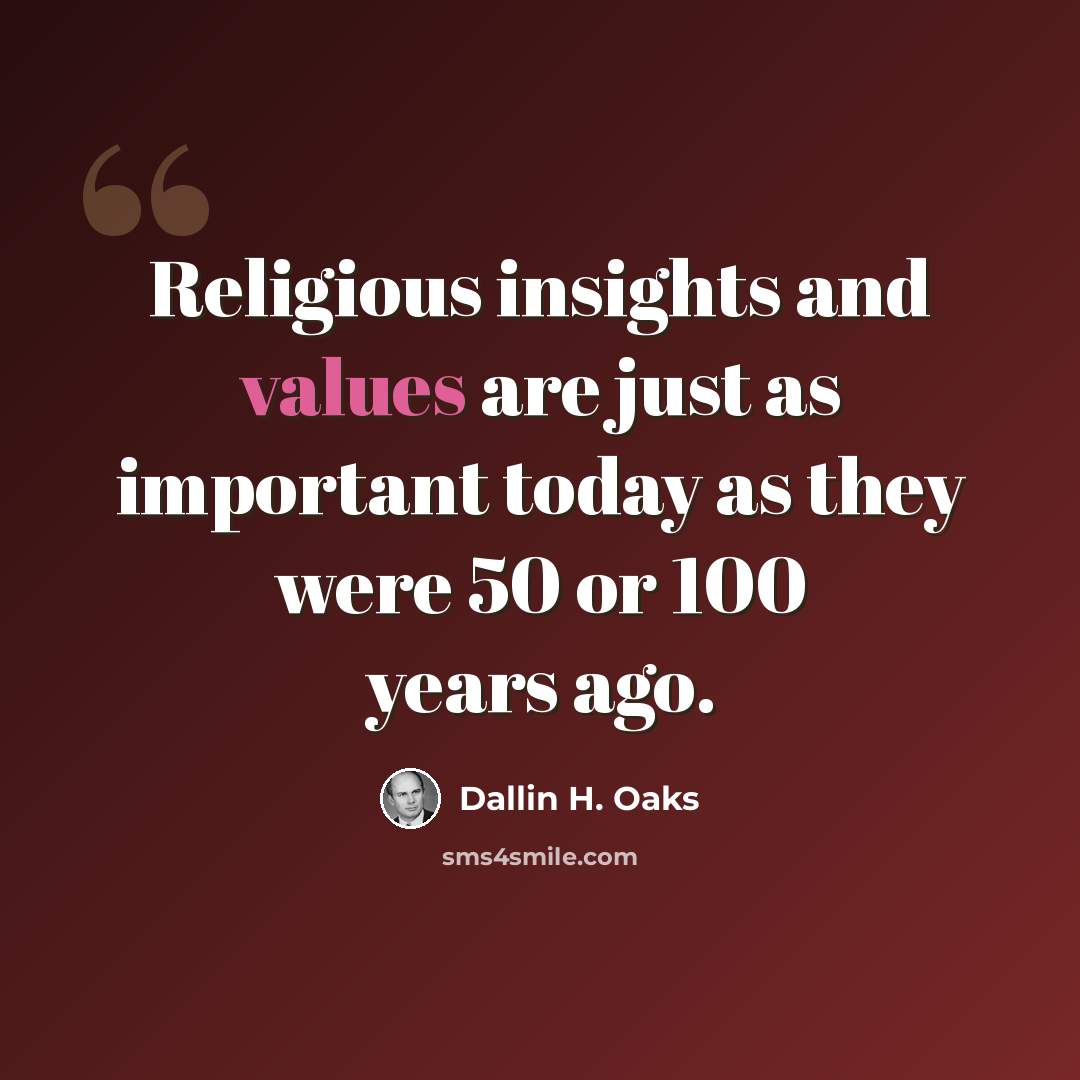 “Religious insights and values are just as important today as they were 50 or 100 years ago.” quote by Dallin H. Oaks
