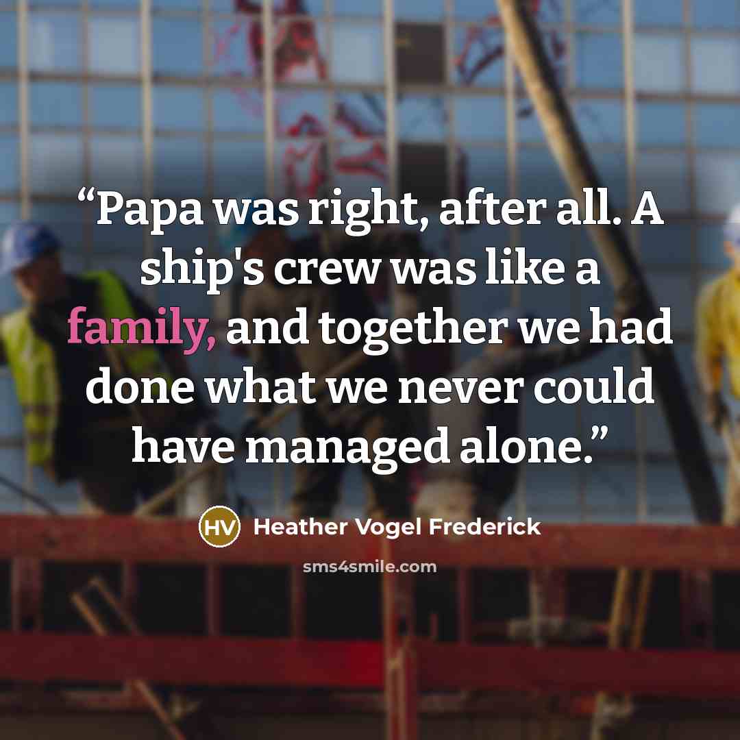 “Papa was right, after all. A ship's crew was like a family, and together we had done what we never could have managed alone.” quote by Heather Vogel Frederick
