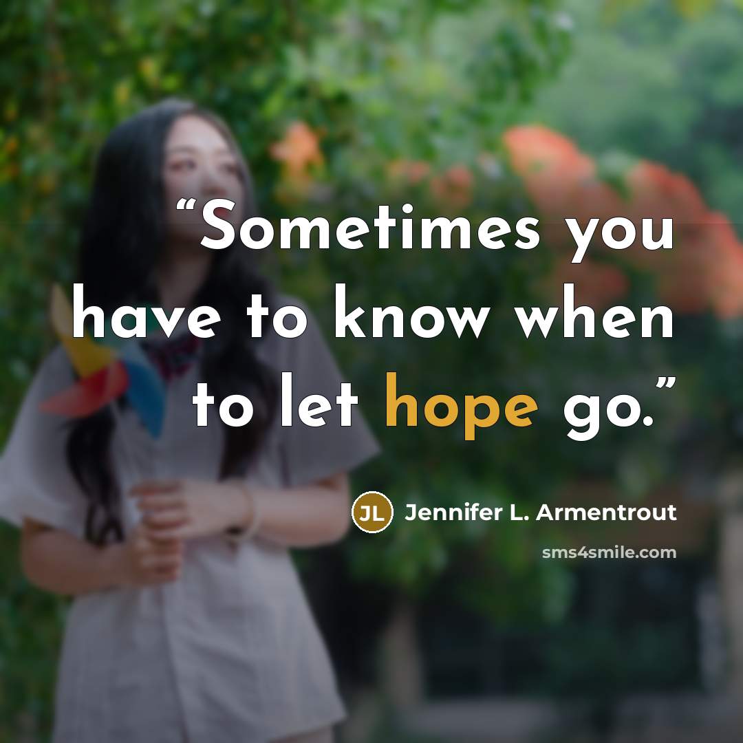 “Sometimes you have to know when to let hope go.” quote by Jennifer L. Armentrout