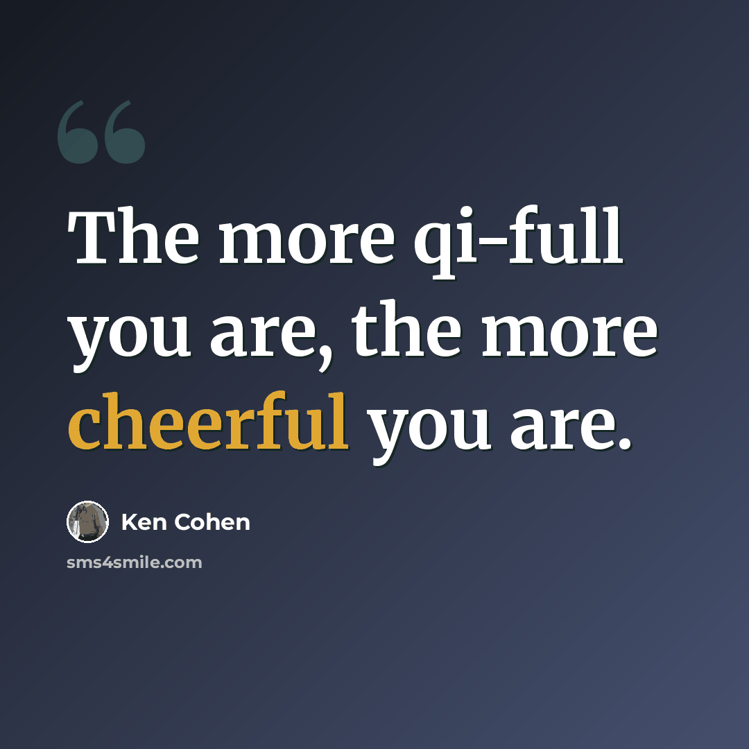 “The more qi-full you are, the more cheerful you are.” quote by Ken Cohen
