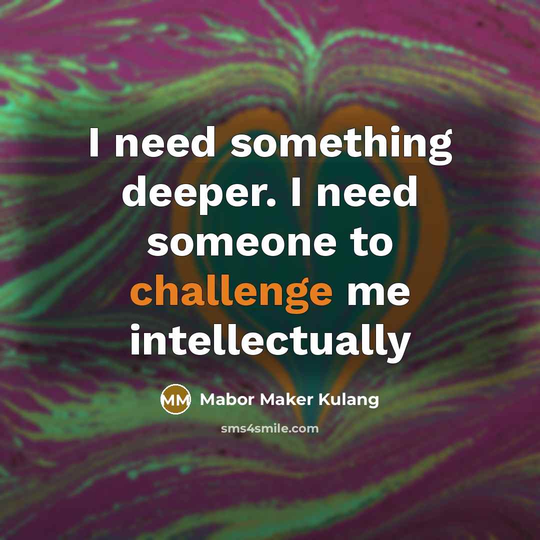“I need something deeper. I need someone to challenge me intellectually” quote by Mabor Maker Kulang