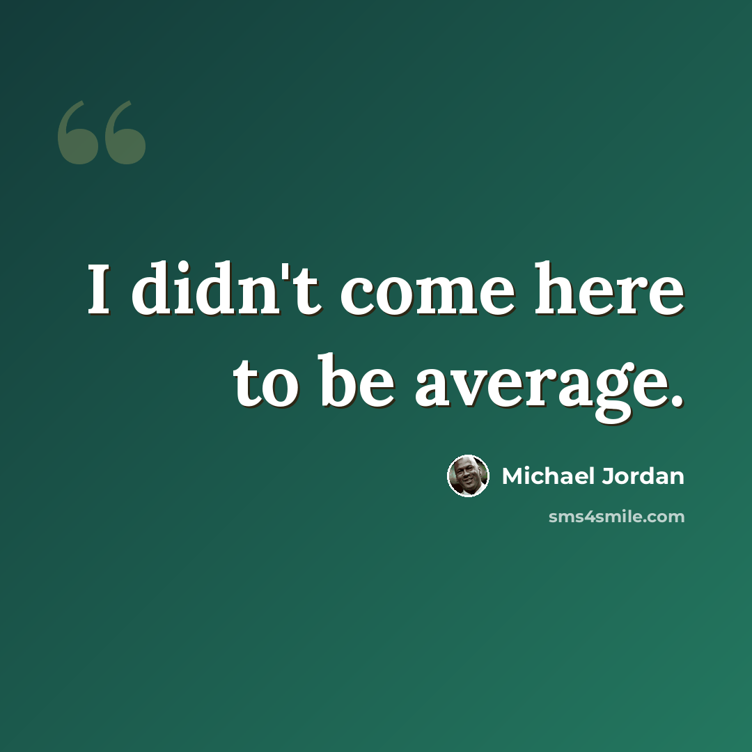 “I didn't come here to be average.” quote by Michael Jordan