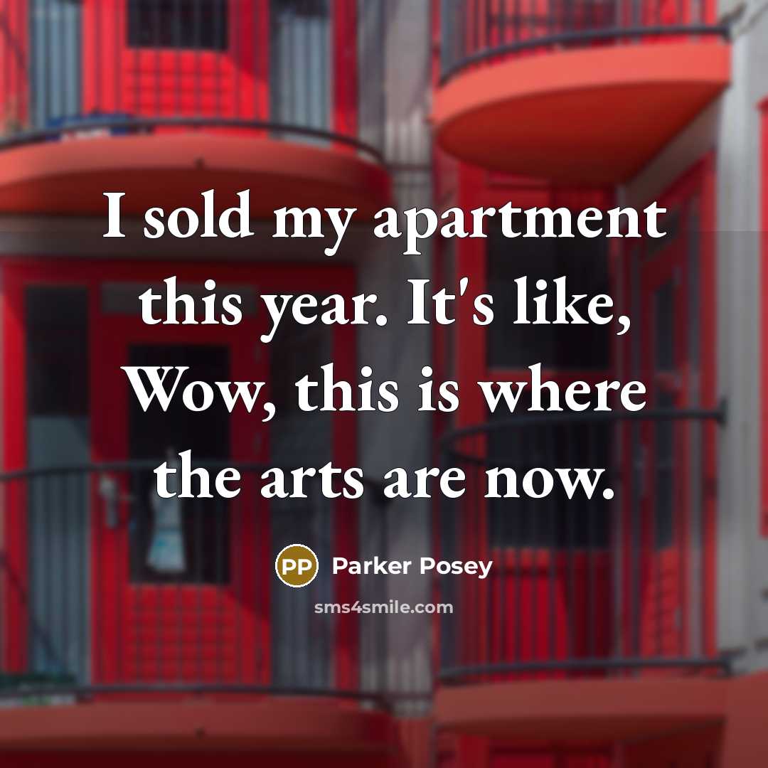 “I sold my apartment this year. It's like, Wow, this is where the arts are now.” quote by Parker Posey