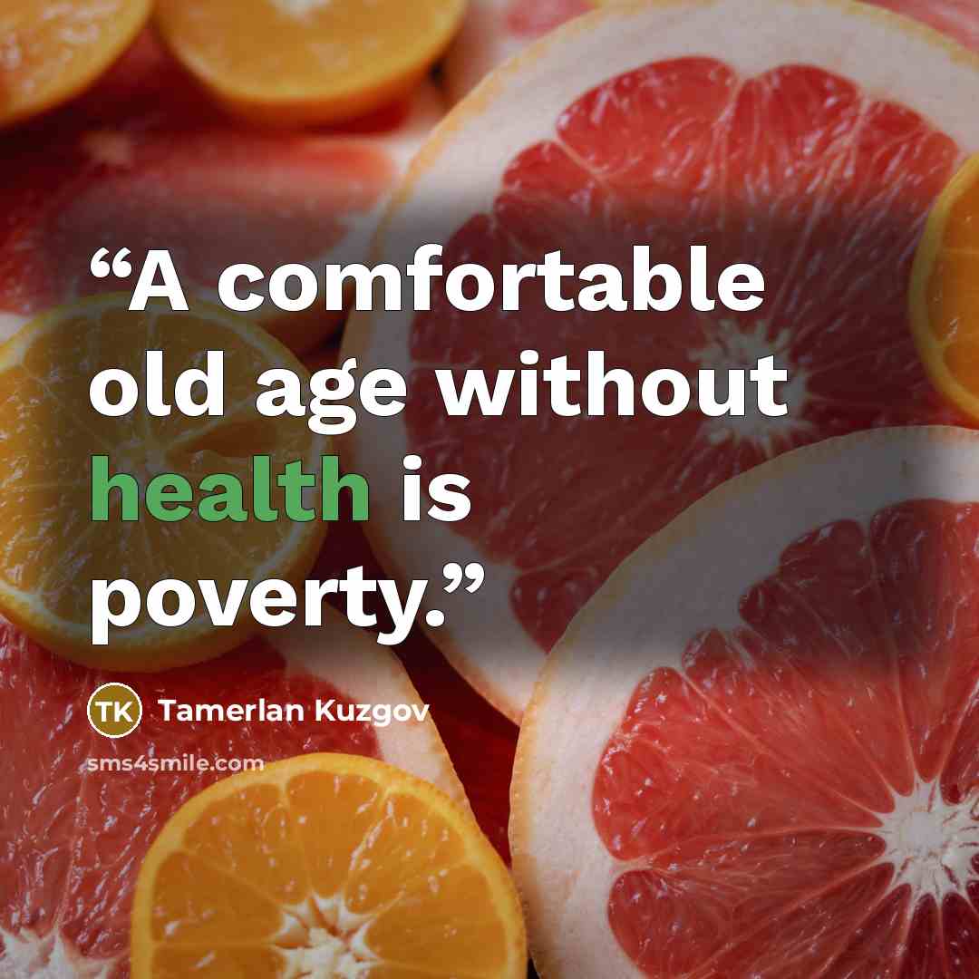 “A comfortable old age without health is poverty.” quote by Tamerlan Kuzgov