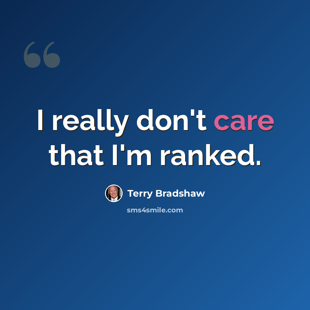 “I really don't care that I'm ranked.” quote by Terry Bradshaw