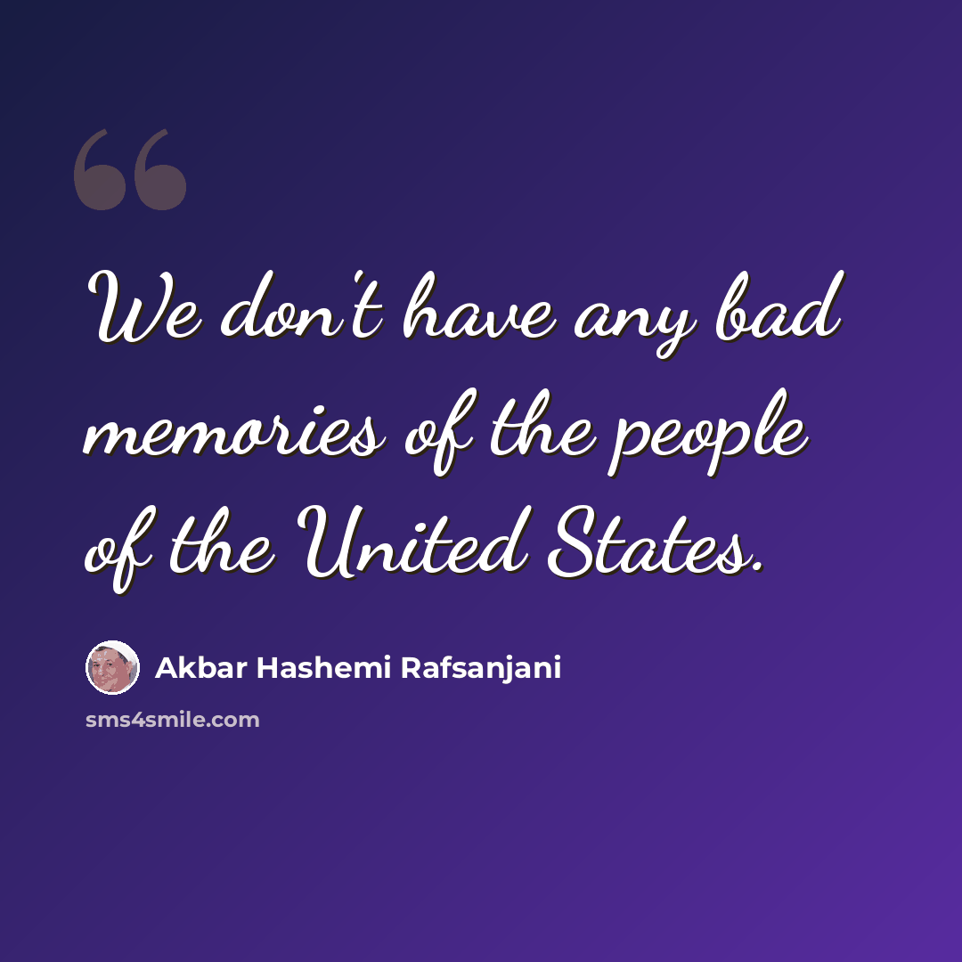 “We don't have any bad memories of the people of the United States.” quote by Akbar Hashemi Rafsanjani